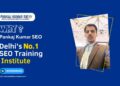 Why Pankaj Kumar SEO is Delhi’s No.1 SEO Training Institute In Delhi?